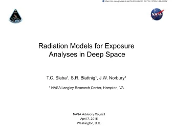 Radiation Models for Exposure  Analyses in Deep Space T.C. Slaba 1 , S.R. Blattnig 1 , J.W. Norbury