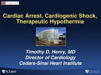 Cardiac Arrest, Cardiogenic Shock,  Therapeutic Hypothermia  Timothy D. Henry, MD  Director of
