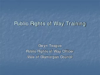 Public Rights of Way Training  Gwyn Teague  Public Rights of Way Officer  Vale of Glamorgan Council