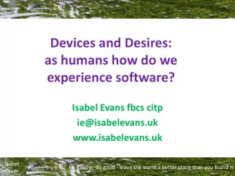 as humans how do we  experience software?  Isabel Evans fbcs citp  ie@isabelevans.uk