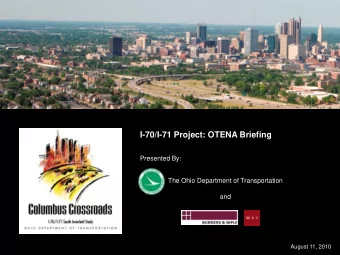 I-70/I-71 Project: OTENA Briefing  Presented By:  The Ohio Department of Transportation  and