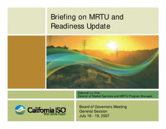 Briefing on MRTU and  Readiness Update  Deborah Le Vine  Director of Market Services and MRTU