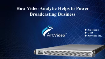How Video Analytic Helps to Power  Broadcasting Business u Jin Huang u CTO u Arcvideo Inc.  2
