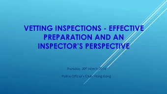 VETTING INSPECTIONS - EFFECTIVE  PREPARATION AND AN  INSPECTORS PERSPECTIVE Thursday, 20 th