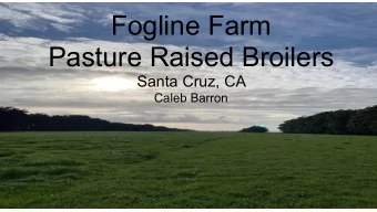 Fogline Farm  Pasture Raised Broilers  Santa Cruz, CA  Caleb Barron  Santa Cruz, CA  Introduction