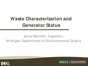 Waste Characterization and  Generator Status  Jenny Bennett, Inspector,  M ichigan Department of