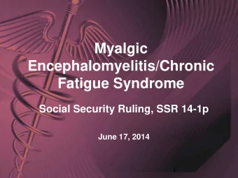 Myalgic  Encephalomyelitis/Chronic  Fatigue Syndrome  Social Security Ruling, SSR 14-1p  June 17,