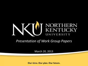 Presentation of Work Group Papers  March 20, 2013  Our time. Our plan. Our future. Presentation of