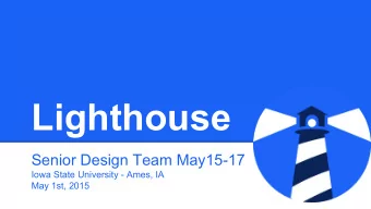 Lighthouse  Senior Design Team May15-17  Iowa State University - Ames, IA  May 1st, 2015  About the