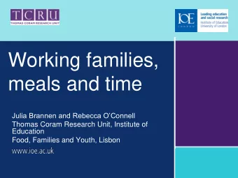 Working families,  meals and time Julia Brannen and Rebecca OConnell  Thomas Coram Research