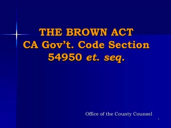 THE BROWN ACT  CA Govt. Code Section 54950 et. seq.  Office of the County Counsel  1  2  Ethical