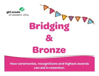 Bridging  &amp;  Bronze  How ceremonies, recognitions and highest awards  can aid in retention.  In