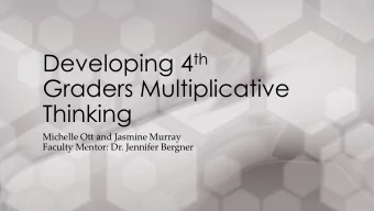 Developing 4 th  Graders Multiplicative  Thinking  Michelle Ott and Jasmine Murray  Faculty Mentor: