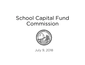 School Capital Fund  Commission  July 9, 2018  Welcome  &amp;  Introductions  Senate Bill 888
