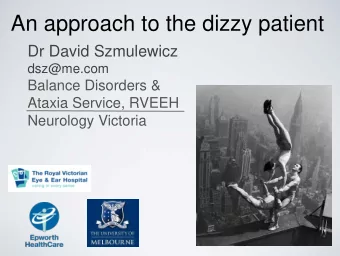 An approach to the dizzy patient  Dr David Szmulewicz  dsz@me.com  Balance Disorders &amp;  Ataxia
