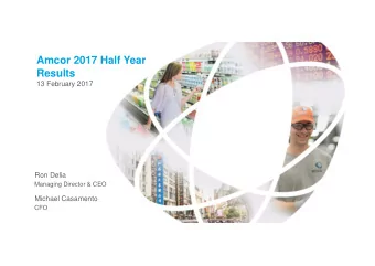 Amcor 2017 Half Year  Results  13 February 2017  Ron Delia  Managing Director &amp; CEO  Michael