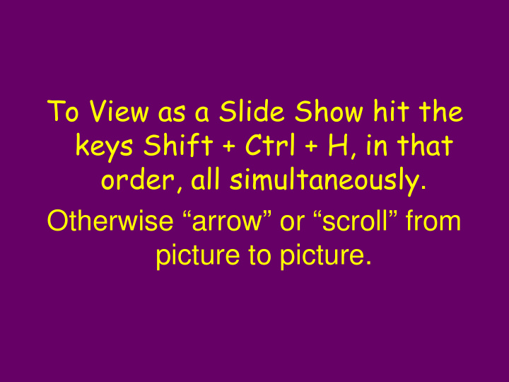 to view as a slide show hit the keys shift ctrl h in that