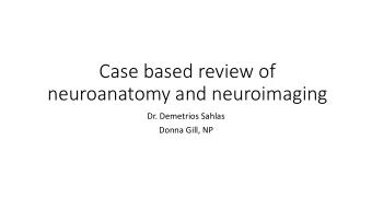 Case based review of  neuroanatomy and neuroimaging  Dr. Demetrios Sahlas  Donna Gill, NP