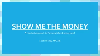 SHOW ME THE MONEY  A Practical Approach to Planning A Fundraising Event Scott Cheney, MA, MS