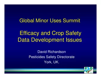 Efficacy and Crop Safety  Data Development Issues  David Richardson  Pesticides Safety Directorate