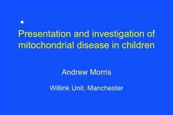 Presentation and investigation of  mitochondrial disease in children  Andrew Morris  Willink Unit,
