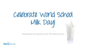 Cel  Celebr  ebrat  ate  e Worl  orld Scho  d School  ol  Mil  Milk Day!  k Day!  Presentation for