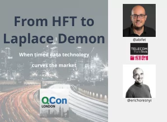 From HFT to  Laplace Demon  @abifet  When timed data technology  curves the market  @erichoresnyi