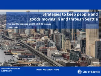 Strategies to keep people and  goods moving in and through Seattle  The Seattle Squeeze and the SR