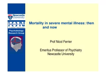 Mortality in severe mental illness: then  and now  Psychobiology  Research Group  Prof Nicol