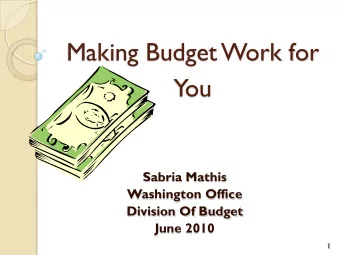 Making Budget Work for  You  Sabria Mathis  Washington Office  Division Of Budget  June 2010  1