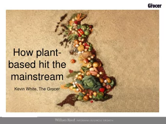 How plant-  based hit the  mainstream  Kevin White, The Grocer  The Grocer, established 1862  The