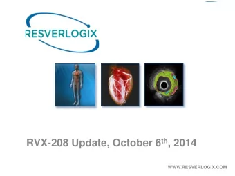 RVX-208 Update, October 6 th , 2014  WWW.RESVERLOGIX.COM  Todays Presentation Points  1. Annual