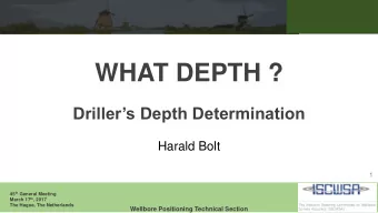 WHAT DEPTH ?  Drillers Depth Determination  Harald Bolt  1 45 th General Meeting March 17 th ,
