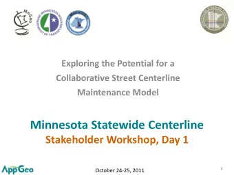 Minnesota Statewide Centerline  Stakeholder Workshop, Day 1  1  October 24-25, 2011  Workshop