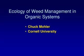 Ecology of Weed Management in  Organic Systems  Chuck Mohler  Cornell University  Outline