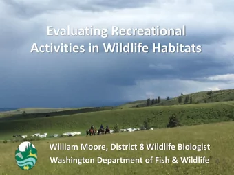Activities in Wildlife Habitats  William Moore, District 8 Wildlife Biologist  Washington