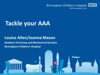 Tackle your AAA  Louise Allen/Joanna Mason  Newborn Screening and Biochemical Genetics