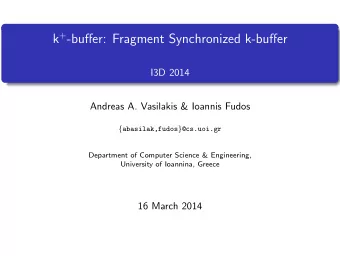 k + -buffer: Fragment Synchronized k-buffer  I3D 2014  Andreas A. Vasilakis &amp; Ioannis Fudos {