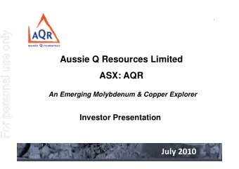 For personal use only  Aussie Q Resources Limited  ASX: AQR  An Emerging Molybdenum &amp; Copper