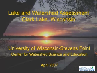 Lake and Watershed Assessment  Clark Lake, Wisconsin  University of Wisconsin-Stevens Point  Center