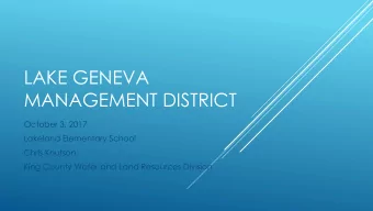 LAKE GENEVA  MANAGEMENT DISTRICT  October 3, 2017  Lakeland Elementary School  Chris Knutson  King