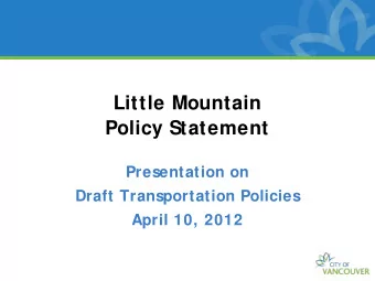 Little Mountain  Policy Statement  Presentation on  Draft Transportation Policies  April 10, 2012