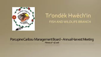 Porcupine Caribou  Management Board  Annual Harvest Meeting th  1 th ,  F  e  b  ru  ary  12