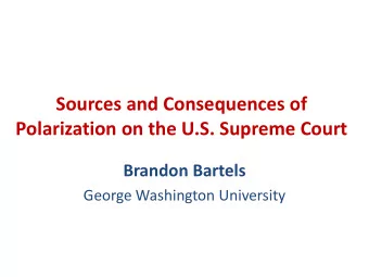 Sources and Consequences of  Polarization on the U.S. Supreme Court  Brandon Bartels  George