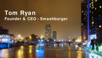 Tom Ryan  Founder &amp;  CEO - Smashburger B ACKGROUND  Grand Rapids, MI  Born and Raised!