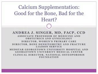 Calcium Supplementation:  Good for the Bone, Bad for the  Heart?  ANDREA J. SINGER, MD, FACP, CCD
