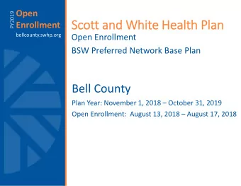 Sc  Scot ott and and Wh White Heal  Health th Pl  Plan  an  Enrollment  bellcounty.swhp.org Open