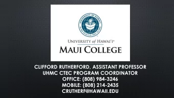 UHMC CTEC PROGRAM COORDINATOR  OFFICE: (808) 984-3246  MOBILE: (808) 214-2435  CRUTHERF@HAWAII.EDU