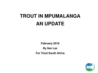 TROUT IN MPUMALANGA  AN UPDATE  February 2018  By Ilan Lax For Trout South Africa  Overview  This