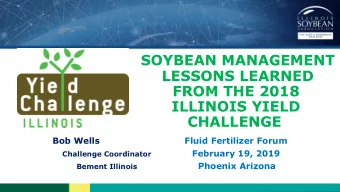 SOYBEAN MANAGEMENT  LESSONS LEARNED  FROM THE 2018  ILLINOIS YIELD  CHALLENGE  Bob Wells  Fluid